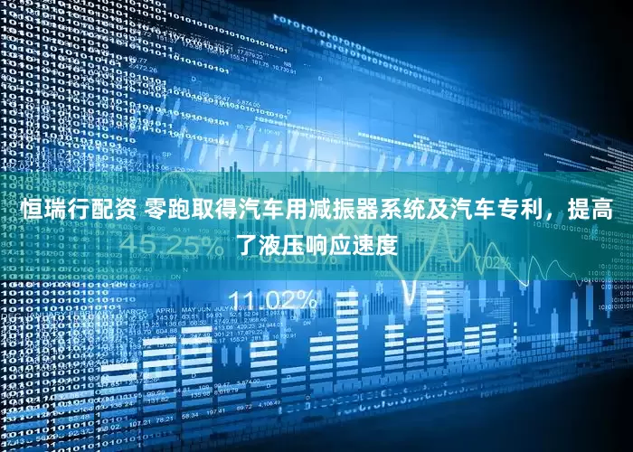 恒瑞行配资 零跑取得汽车用减振器系统及汽车专利，提高了液压响应速度