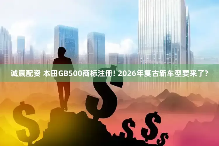 诚赢配资 本田GB500商标注册! 2026年复古新车型要来了?