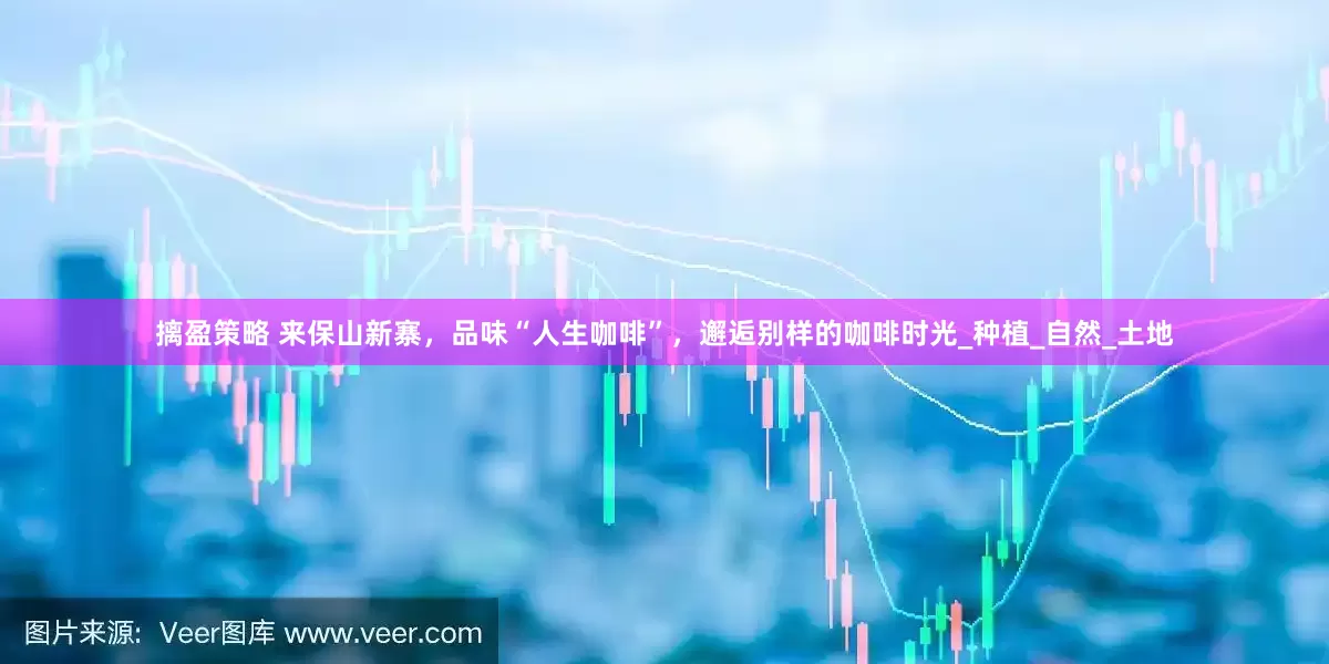 摛盈策略 来保山新寨，品味“人生咖啡”，邂逅别样的咖啡时光_种植_自然_土地