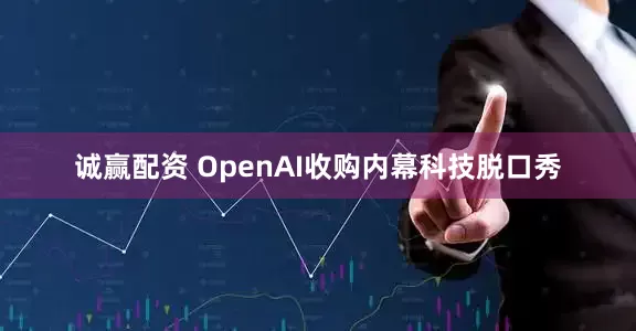诚赢配资 OpenAI收购内幕科技脱口秀